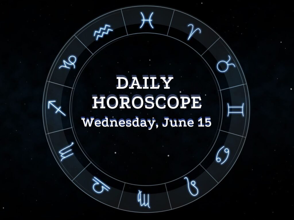 Your Daily Horoscope: June 15, 2022