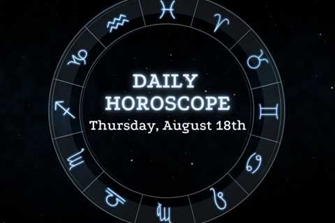 Your Daily Horoscope: August 18, 2022