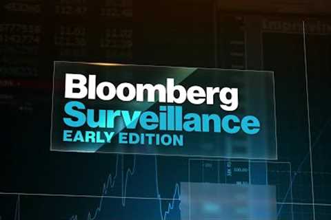 ''Bloomberg Surveillance: Early Edition'' Full (12/23/22)