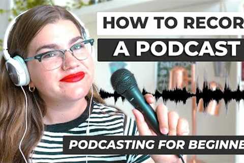 How to Record a Podcast for Beginners | Ultimate Podcast Guide for Beginners